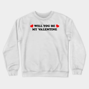 Will You Be My Valentine Crewneck Sweatshirt